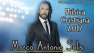 Las 3 Canciones Cristianas Más Hermosas De Marco Antonio Solis  Sólo Éxitos Cristianos 2017 [upl. by Engelbert]