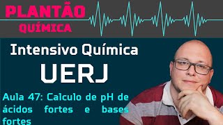 Intensivo UERJ Química  AULA 47  Equilíbrio iônico Calculo de pH de ácidos fortes e bases fortes [upl. by Rabiah]