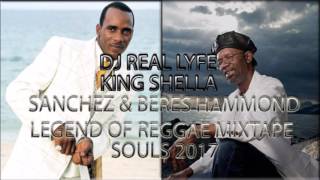 SANCHEZ amp BERES HAMMOND LEGEND OF REGGAE SOULS 2017 MIXTAPE KING SHELLA [upl. by Shane165]