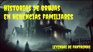 HISTORIAS DE BRUJAS EN HERENCIAS FAMILIARES [upl. by Bertila]