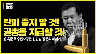 궁극의 인터뷰탄피를 줍지 말 것 부무장 권총을 지급할 것  前특수전사령관 전인범 장군이 말하다 [upl. by Ellenid]