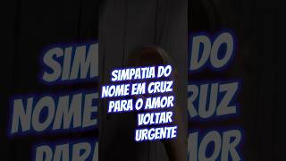 SIMPATIA DO NOME EM CRUZ PARA O AMOR VOLTAR [upl. by Ramburt335]