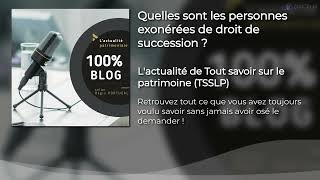 Quelles sont les personnes exonérées de droit de succession  Et dans quelles condition [upl. by Ardnal]