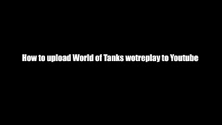 How to convert World of Tanks replay to movie and upload to YouTube [upl. by Ardnassac]