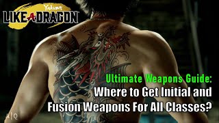 Yakuza Like a Dragon  Ultimate Weapons Where to get Initial and Fusion Weapons for All Classes [upl. by Itisahc]