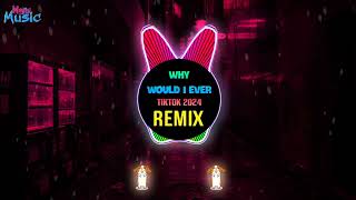 Why Would I Ever Remix Tiktok 2024 DJ抖音版  Bản Chuẩn Hot Tiktok Douyin [upl. by Ona396]