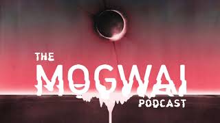 The Mogwai Podcast  Episode Seven [upl. by Cowan]