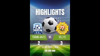 14042024  HIGHLIGHTS TRÀNG AN FC vs VLC FC [upl. by Adallard421]