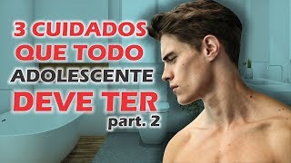 3 cuidados que TODO ADOLESCENTE deve ter com o corpo [upl. by Ambrogio535]