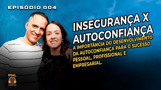 INSEGURANÇA x AUTOCONFIANÇA  PNL PODCAST 004 [upl. by Arukas]