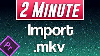 Premiere Pro  How to Import mkv Files mkv Not Supported Fix [upl. by Yerxa]