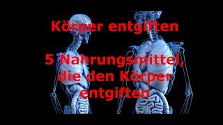 Körper entgiften  Wie Du mit diesen 5 Nahrungsmitteln Deinen Körper entgiftest [upl. by Callan]