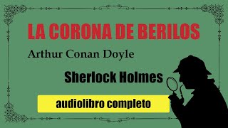 LA CORONA DE BERILOS  SHERLOCK HOLMES  ARTHUR CONAN DOYLE [upl. by Waldos]