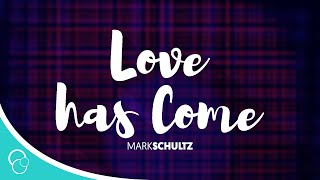 Love has ComeMark Schultz Lyrics [upl. by Anneiv]