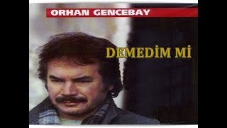 ORHAN GENCEBAY  DEMEDİM Mİ HQ [upl. by Hillell]