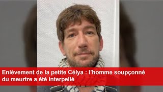 Enlèvement de la petite Célya  l’homme soupçonné du meurtre a été interpellé [upl. by Einnep]