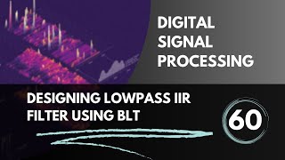 Designing Lowpass IIR Filter using Bilinear Transformation  Lecture 60  Digital Signal Processing [upl. by Poore]