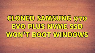 Cloned Samsung 970 Evo Plus NVMe SSD wont boot Windows 3 Solutions [upl. by Kirre28]