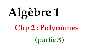 algèbre 1  chp2  polynômes  partie 3 [upl. by Apgar928]