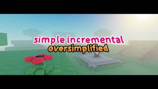 Simple Incremental Oversimplified  Teaser 1 [upl. by Eindys]