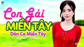 Con Gái Miền Tây  LK Dân Ca Miền Tây 2024 Nhạc Trữ Tình Quê Hương Chọn Lọc Dân Ca Miền Tây [upl. by Eselahc]