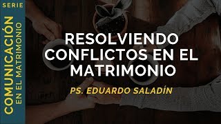 Resolviendo Conflictos en el Matrimonio  Ps Eduardo Saladín  Charla de Matrimonios [upl. by Caswell]