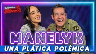 MANELYK una plática POLÉMICA  La entrevista con Yordi Rosado [upl. by Einal]