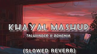 KHAYAL SLOWED AND REVERB LOFI MASHUP  TALWIINDER AND BOHEMIA LOFI MASHUP  KHAYAL LOFI MASHUP [upl. by Nitas126]