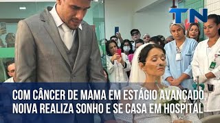 Com câncer de mama em estágio avançado noiva realiza sonho e se casa em hospital [upl. by Anialed]