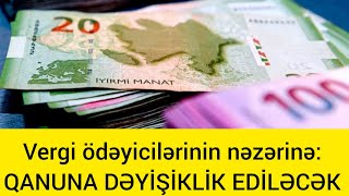 Vergi ödəyicilərinin nəzərinə qanuna dəyişiklik ediləcək [upl. by Dnomsaj855]