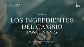 Los ingredientes del cambio conclusiones  Pastor Héctor Salcedo  La IBI [upl. by Lemhar434]