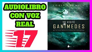 🔭 Yo Visité Ganímedes AUDIOLIBRO Yosip Ibrahim con voz REAL  CAPÍTULO 17 🎙️ [upl. by Nohsyar]