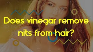 Does vinegar remove nits from hair How long can dead nits stay in hair [upl. by Newkirk]