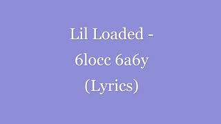 Lil Loaded  6locc 6a6y Lyrics [upl. by Eimma]