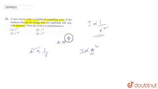 A line source emits a cylindrical expanding wave If the medium absorbs no energy then [upl. by Ravilob]