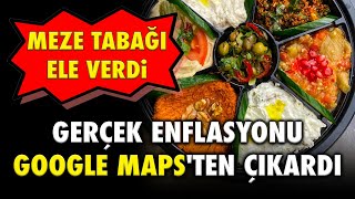 MEZE TABAĞI ELE VERDİ GERÇEK ENFLASYONU GOOGLE MAPSTEN ÇIKARDI [upl. by Nadia]