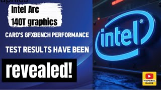 Intel Arc 140T graphics cards GFXBench performance test results have been revealed [upl. by Binni]