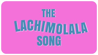 THE LACHIMOLALA SONG [upl. by Bille22]