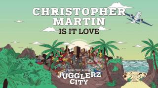 CHRISTOPHER MARTIN  IS IT LOVE JUGGLERZ CITY ALBUM 2016 [upl. by Matthieu929]