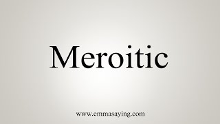 How To Say Meroitic [upl. by Atineg]