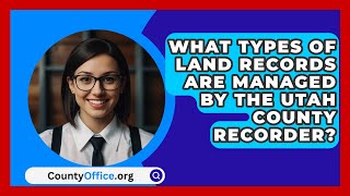 What Types of Land Records Are Managed by the Utah County Recorder  CountyOfficeorg [upl. by Peednus]