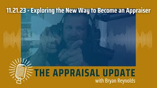 The Appraisal Update Podcast 112123  Exploring the New Way to Become an Appraiser [upl. by Suitangi]