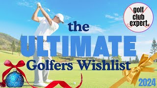 Golf Club Expert  The Ultimate Golfers Wishlist 24 [upl. by Tserof]