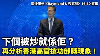 20241206 下個被炒就係佢？ 再分析香港高官搶功卸膊現象！ 雨後陽光《Raymond amp 杏家餅》1630 直播 [upl. by Pratte]