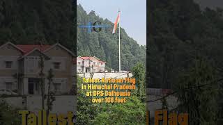 Tallest National Flag in Himachal Pradesh at Dalhousie Public school Dalhousie over 108 feet [upl. by Denis]