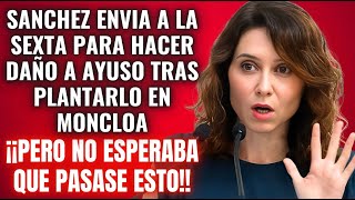 SÁNCHEZ ENVÍA a LA SEXTA para HACER DAÑO a AYUSO tras PLANTARLO en MONCLOA💥¡PERO NO IMAGINABA ESTO💥 [upl. by Sprague]