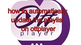 how to automatically update the playlist on ottplayer [upl. by Eiggam]