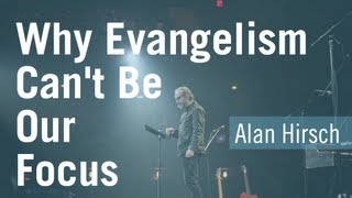 Why Evangelism Cannot Be Our Focus  Alan Hirsch [upl. by Suoiluj]