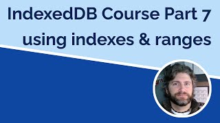 IndexedDB Part 7  Using Indexes and KeyRanges [upl. by Tedric]