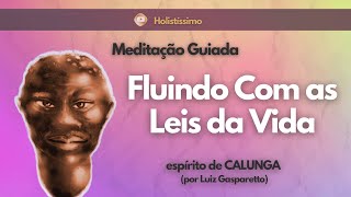 ⚛ MEDITAÇÃO GUIADA  FLUINDO COM AS LEIS DA VIDA  Calunga por Luiz Gasparetto ⚛ [upl. by Harbert]